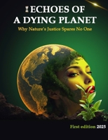 Echoes of a Dying Planet: Why Nature’s Justice Spares No One B0FS6397HM Book Cover
