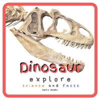 Dinosaur Explore Science and Facts: Everything Worth Knowing About Dinosaurs from Aardonyx to Zuniceratops 1689131659 Book Cover