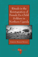 Rituals in the Reintegration of Female Ex-Child Soldiers in Northern Uganda 1636679463 Book Cover