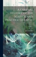 A General History of the Science and Practice of Music, Vol. 1 (Classic Reprint) 1147899681 Book Cover