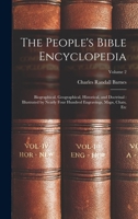 The People's Bible Encyclopedia: Biographical, Geographical, Historical, and Doctrinal: Illustrated by Nearly Four Hundred Engravings, Maps, Chats, Etc; Volume 2 1016115350 Book Cover