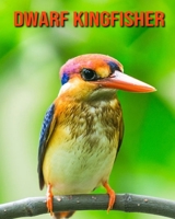 Dwarf Kingfisher: Amazing Photos & Fun Facts Book About Dwarf Kingfisher For Kids B096LPRXPL Book Cover