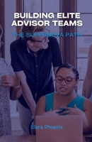 Building Elite Advisor Teams: The Supernova Path B0DHSW755B Book Cover