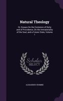 Natural Theology: Or, Essays On the Existence of Deity and of Providence, On the Immateriality of the Soul, and a Future State, Volume 1 114555735X Book Cover