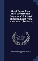 Greek Papyri from the Cairo Museum, Together with Papyri of Roman Egypt from American Collections 1376759675 Book Cover