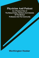 Physician and patient: or, a practical view of the mutual duties, relations and interests of the medical profession and the community 9375363287 Book Cover