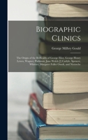 Biographic Clinics: The Origin of the Ill-Health of George Eliot, George Henry Lewes, Wagner, Parkman, Jane Welch [!] Carlyle, Spencer, Whittier, Margaret Fuller Ossoli, and Nietzsche 1018300627 Book Cover