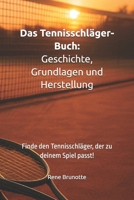 Das Tennisschläger-Buch: Geschichte, Grundlagen und Herstellung: Finde den Tennisschläger, der zu deinem Spiel passt! (German Edition) B0F6LQK11H Book Cover