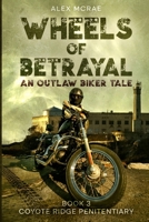 Wheels of Betrayal An Outlaw Biker Tale: Book 3 Coyote Ridge Penitentiary (The Wheels of Betrayal Trilogy) B0GZV4VVPB Book Cover