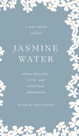 Jasmine Water: A little Book about Healing, Love, and Spiritual Awakening 1662904738 Book Cover
