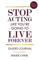 Stop Acting Like You're Going To Live Forever: VOLUME TWO Guided Journal B08QRXV66P Book Cover