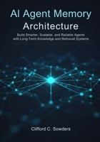 AI Agent Memory Architecture: Build Smarter, Scalable, and Reliable Agents with Long-Term Knowledge and Retrieval Systems B0FSF4HT1P Book Cover