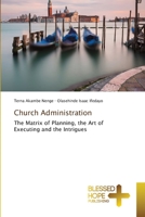 Church Administration: The Matrix of Planning, the Art of Executing and the Intrigues 6137962989 Book Cover