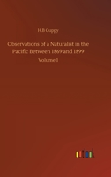 Observations of a Naturalist in the Pacific Between 1869 and 1899: Volume 1 3752345543 Book Cover