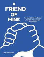 A FRIEND OF MINE: The Heartfelt Stories Behind Life’s Most Meaningful Friendships B0G4S4QVTM Book Cover
