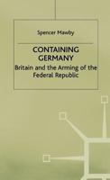 Containing Germany: Britain and the Arming of the Federal Republic (Contemporary History in Context) 0333735811 Book Cover