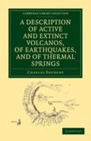A Description of Active and Extinct Volcanos, of Earthquakes, and of Thermal Springs: With Remarks On the Causes of These Phænomena, the Character of ... the Past and Present Condition of the Globe 1017409196 Book Cover