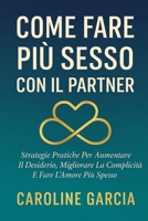 Come Fare Più Sesso Con Il Partner: Guida Per Accendere Inavvertitamente Il Desiderio Sessuale Del Vostro Partner E Fargli Chiedere Sesso In ... lingam, yoni, kamasutra) (Italian Edition) B0D8CLHV4Q Book Cover