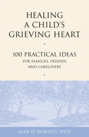 Healing a Child's Grieving Heart: 100 Practical Ideas for Families, Friends & Caregivers (Healing Your Grieving Heart) 1879651289 Book Cover