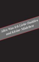 Alles Was Ich Liebe Uber Daddies Und Kleine Madchen: Ein Sicherer Platz Fur Deine Kinky Gedanken 1546321578 Book Cover