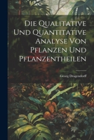 Die Qualitative Und Quantitative Analyse Von Pflanzen Und Pflanzentheilen 1021347752 Book Cover