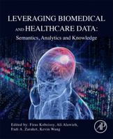 Leveraging Biomedical and Healthcare Data: Semantics, Analytics and Knowledge 0128095563 Book Cover