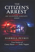 The Citizen's Arrest of Clinton County, Ohio: True Stories of Casey Pitzer and Andy Napier: Where Are The Good Guys? B0GT7QB3ZY Book Cover