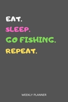 Eat Sleep Go Fishing Repeat Weekly Planner: Go Fishing Weekly Planner Includes Daily To Do Planner & Monthly Overview 1655496387 Book Cover
