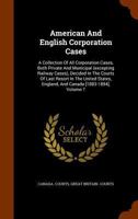 American and English Corporation Cases: A Collection of All Corporation Cases, Both Private and Municipal (Excepting Railway Cases), Decided in the Courts of Last Resort in the United States, England, 1344481701 Book Cover