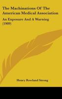 The Machinations Of The American Medical Association: An Exposure And A Warning 1437051065 Book Cover