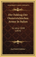 Der Feldzug Der Oesterreichischen Armee In Italien: Im Jahre 1848 (1854) 1160862524 Book Cover