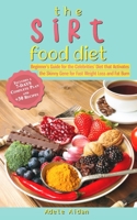 The Sirtfood Diet: Beginner’s Guide for the Celebrities’ Diet that Activates the Skinny Gene for Fast Weight Loss and Fat Burn [7-Day Complete Plan and +30 Recipes] B089M54X6F Book Cover