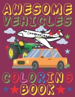 Awesome Vehicles Coloring Book: 33 Awesome Road, Air, Water Vehicles Coloring Book For 4-8 Years Old Kids B087SN73RB Book Cover