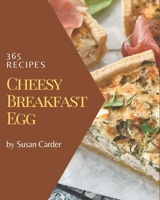 365 Cheesy Breakfast Egg Recipes: A Cheesy Breakfast Egg Cookbook for Effortless Meals B08P3GZZQK Book Cover