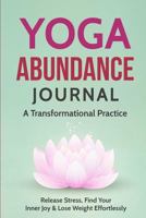 Yoga Abundance Journal: A Yoga Journal to Release Stress, Find Your Inner Joy & Weight Loss 1542683033 Book Cover