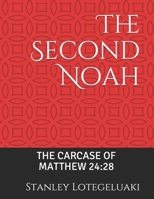 The Second Noah: The Carcase of Matthew 24:28 169474793X Book Cover