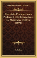 Electricite Pratique Cours Professe A L'Ecole Superieure De Maistrance De Brest (1894) 1145201709 Book Cover