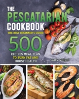 The Pescatarian Cookbook: The Best beginners guide 500 Recipes Meal Plan to Burn Fat and Boost Health 191425452X Book Cover