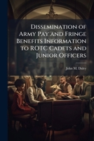 Dissemination of Army Pay and Fringe Benefits Information to Rotc Cadets and Junior Officers 1249406935 Book Cover