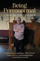 Being Perronormal: A Memoir: Short Stories From a Long Life 1662980213 Book Cover