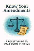 Know Your Amendments: A Pocket Guide to Your Rights in Prison 8785240095 Book Cover