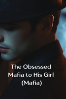 The Obsessed Mafia to His Girl (Mafia) B0DTBQFKXK Book Cover