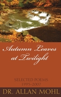 Autumn Leaves at Twilight : Selected Poems 1995-2007 1953584411 Book Cover