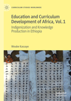 Education and Curriculum Development of Africa Vol. 1: Indigenization and Knowledge Production in Ethiopia (Curriculum Studies Worldwide) 3031682858 Book Cover