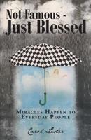 Not Famous-Just Blessed: Miracles Happen to Everyday People 1644711966 Book Cover