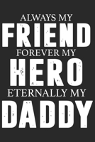 Always my friend forever my hero eternally my daddy: Symbol of love for dad as the gift of fathers day, thanks giving day, fathers birthday, valentine day 1651822964 Book Cover