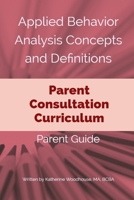 Applied Behavior Analysis Concepts and Definitions: A Parent Consultation Curriculum: Parent Guide B084G5STCG Book Cover