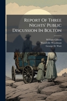 Report Of Three Nights' Public Discussion In Bolton... 1277550778 Book Cover