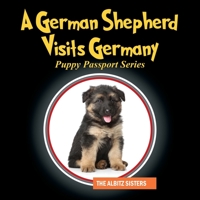 A German Shepherd Visits Germany: Puppy Passport Series 1977217109 Book Cover