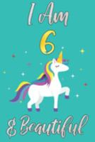 I Am 6 & Beautiful: Unicorn Notebook/Journal for 6 Year Old Girl, Birthday Gift for Little Girl Magical Fantasy Lined Notebook 1691909548 Book Cover